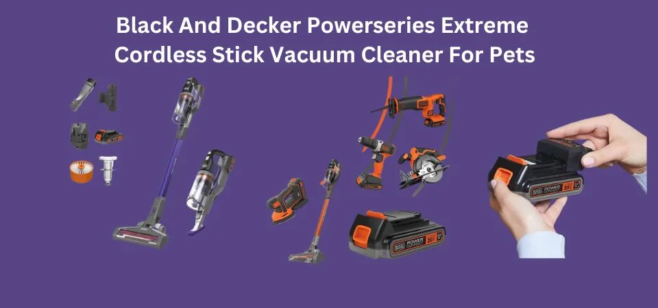 Black And Decker Powerseries Extreme Cordless Stick Vacuum Cleaner For Pets